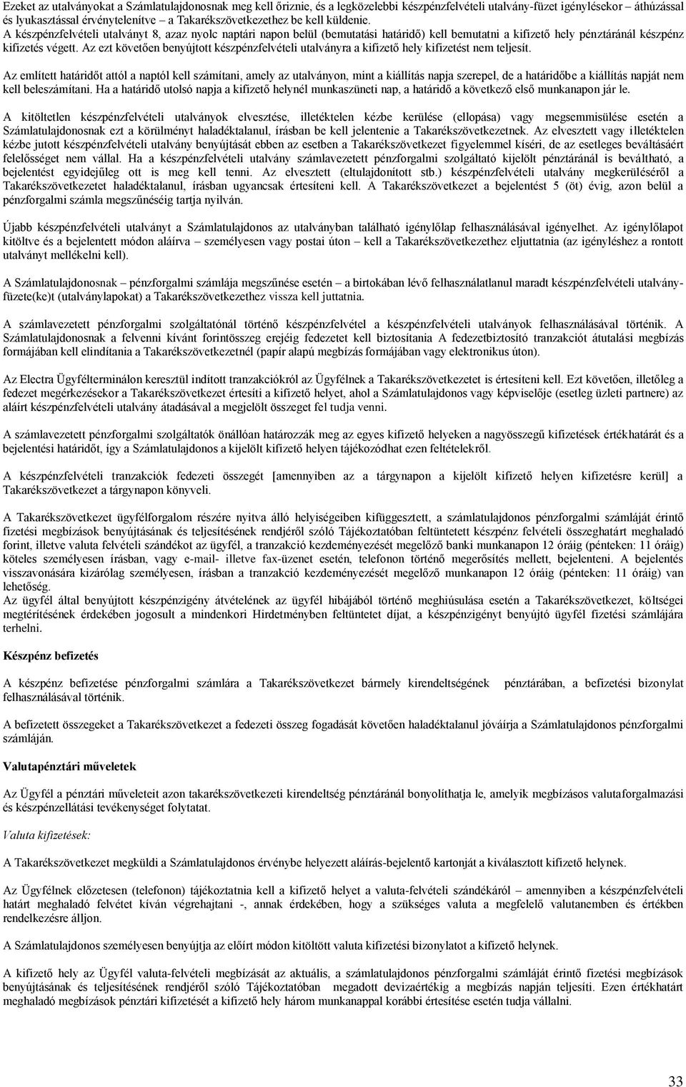Az ezt követően benyújtott készpénzfelvételi utalványra a kifizető hely kifizetést nem teljesít.