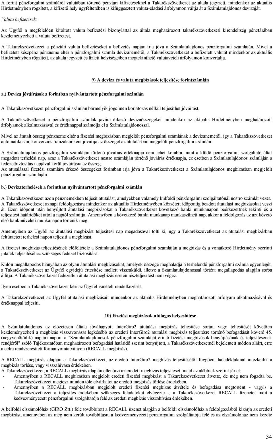 Valuta befizetések: Az Ügyfél a megfelelően kitöltött valuta befizetési bizonylattal az általa meghatározott takarékszövetkezeti kirendeltség pénztárában kezdeményezheti a valuta befizetést.