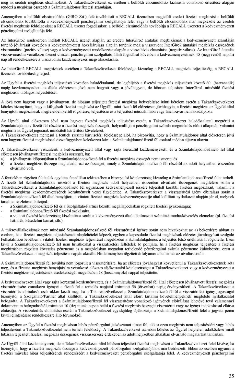 ) felé továbbított a RECALL üzenetben megjelölt eredeti fizetési megbízást a belföldi elszámolóház továbbította a kedvezményezett pénzforgalmi szolgáltatója felé, vagy a belföldi elszámolóház már