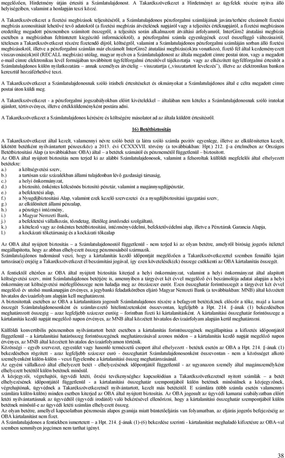 megbízás átvételének napjáról vagy a teljesítés értéknapjáról, a fizetési megbízáson eredetileg megadott pénznemben számított összegről, a teljesítés során alkalmazott átváltási árfolyamról,