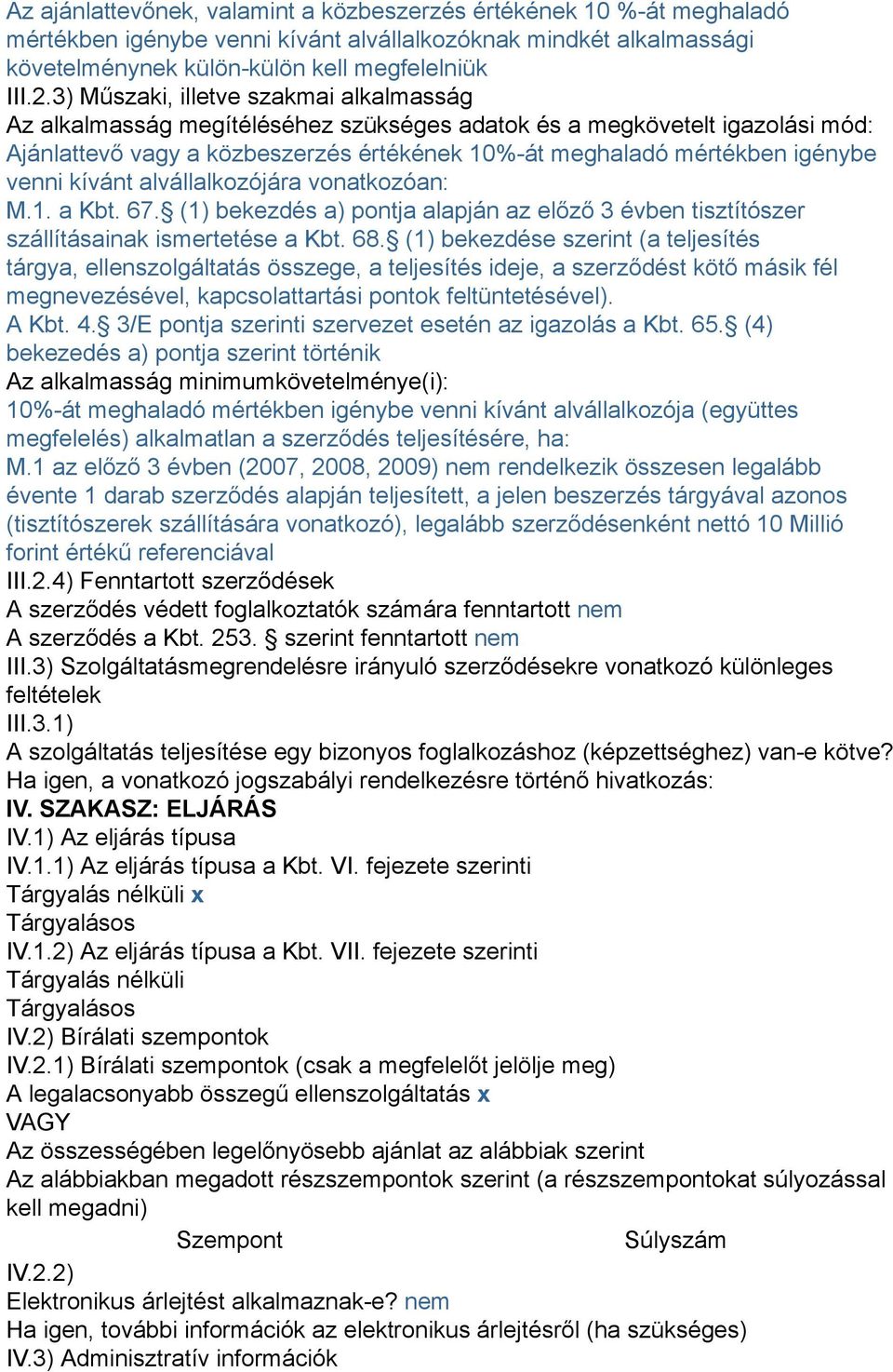 venni kívánt alvállalkozójára vonatkozóan: M.1. a Kbt. 67. (1) bekezdés a) pontja alapján az előző 3 évben tisztítószer szállításainak ismertetése a Kbt. 68.