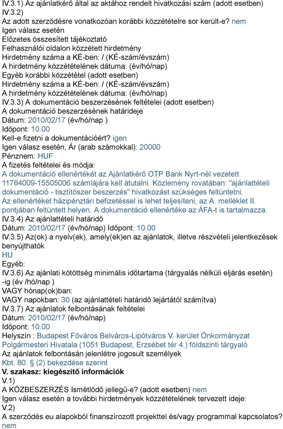 korábbi közzététel (adott esetben) Hirdetmény száma a KÉ-ben: / (KÉ-szám/évszám) A hirdetmény közzétételének dátuma: (év/hó/nap) IV.3.