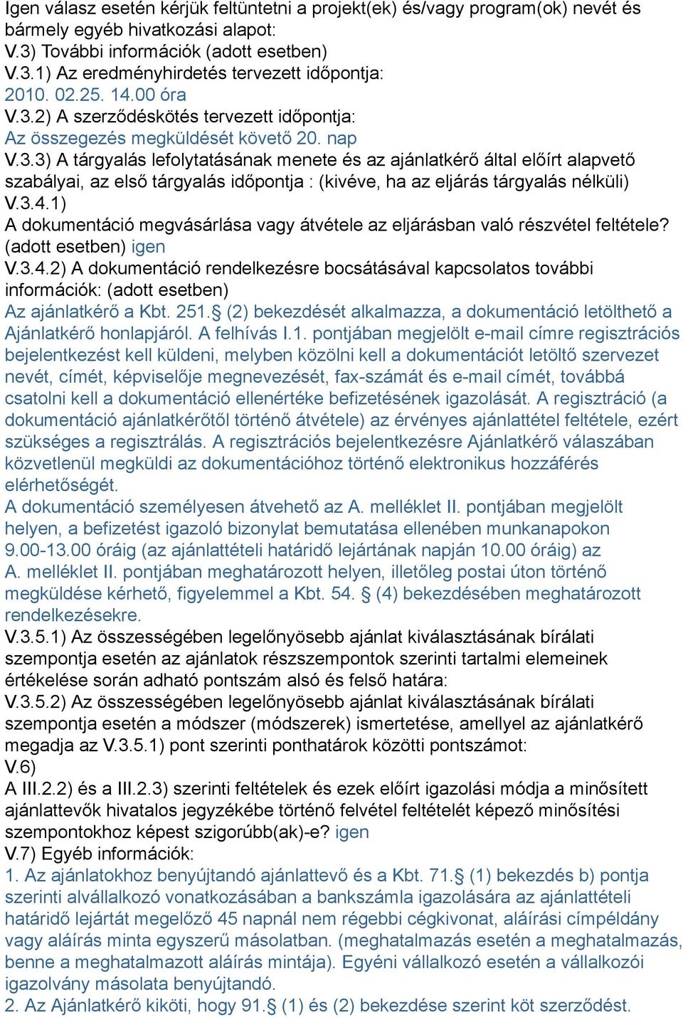 3.4.1) A dokumentáció megvásárlása vagy átvétele az eljárásban való részvétel feltétele? (adott esetben) igen V.3.4.2) A dokumentáció rendelkezésre bocsátásával kapcsolatos további információk: (adott esetben) Az ajánlatkérő a Kbt.