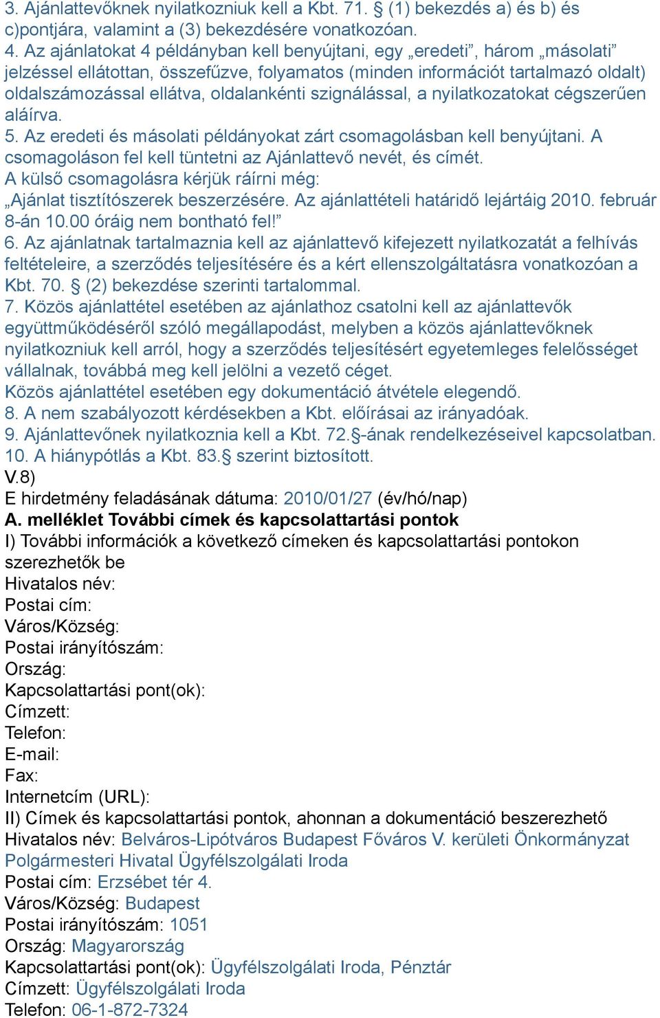 szignálással, a nyilatkozatokat cégszerűen aláírva. 5. Az eredeti és másolati példányokat zárt csomagolásban kell benyújtani. A csomagoláson fel kell tüntetni az Ajánlattevő nevét, és címét.