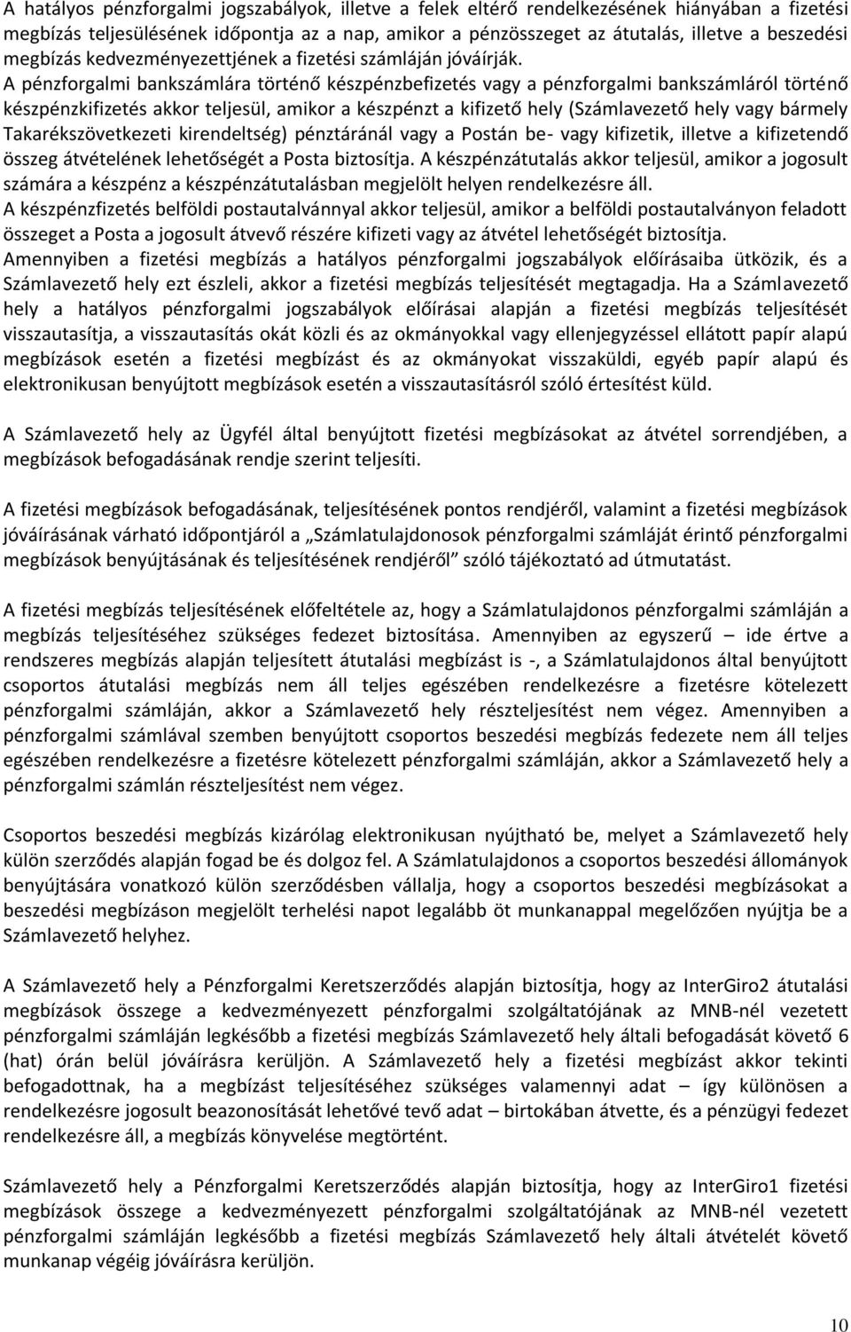 A pénzforgalmi bankszámlára történő készpénzbefizetés vagy a pénzforgalmi bankszámláról történő készpénzkifizetés akkor teljesül, amikor a készpénzt a kifizető hely (Számlavezető hely vagy bármely