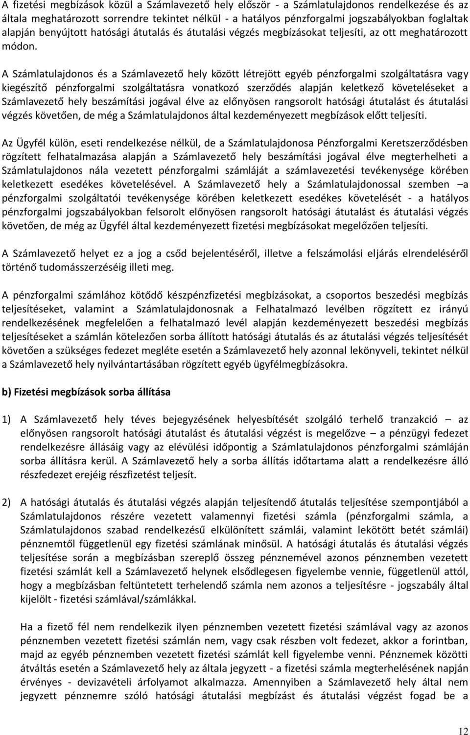 A Számlatulajdonos és a Számlavezető hely között létrejött egyéb pénzforgalmi szolgáltatásra vagy kiegészítő pénzforgalmi szolgáltatásra vonatkozó szerződés alapján keletkező követeléseket a