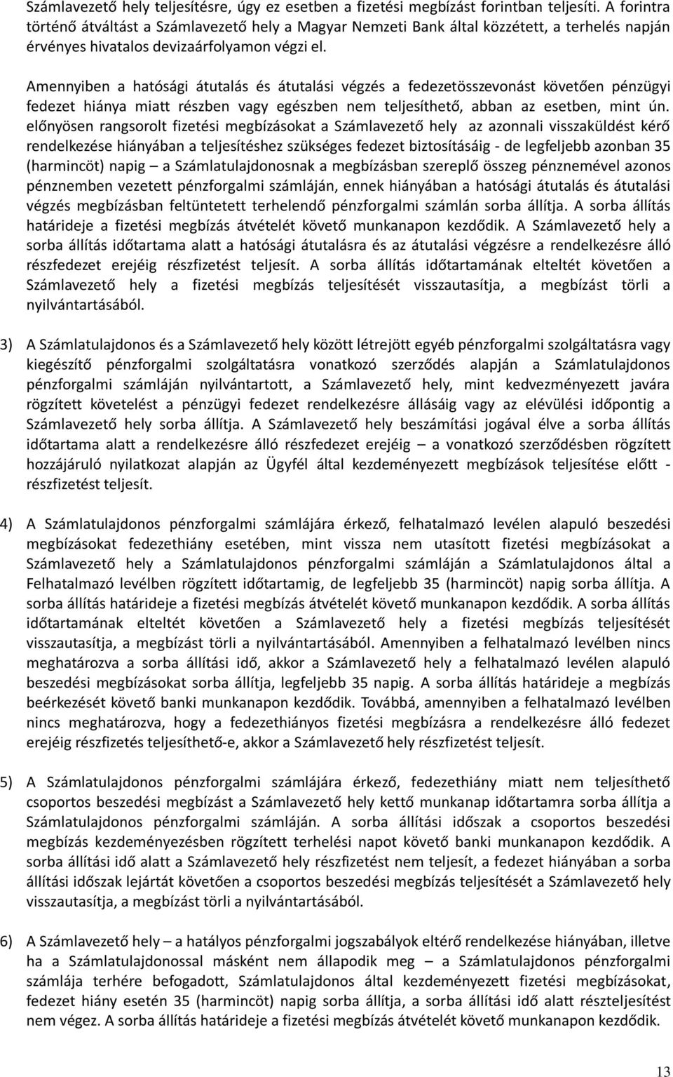 Amennyiben a hatósági átutalás és átutalási végzés a fedezetösszevonást követően pénzügyi fedezet hiánya miatt részben vagy egészben nem teljesíthető, abban az esetben, mint ún.