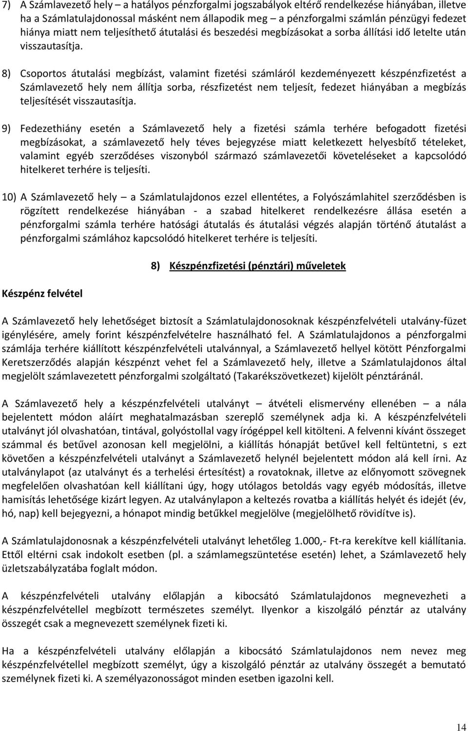 8) Csoportos átutalási megbízást, valamint fizetési számláról kezdeményezett készpénzfizetést a Számlavezető hely nem állítja sorba, részfizetést nem teljesít, fedezet hiányában a megbízás