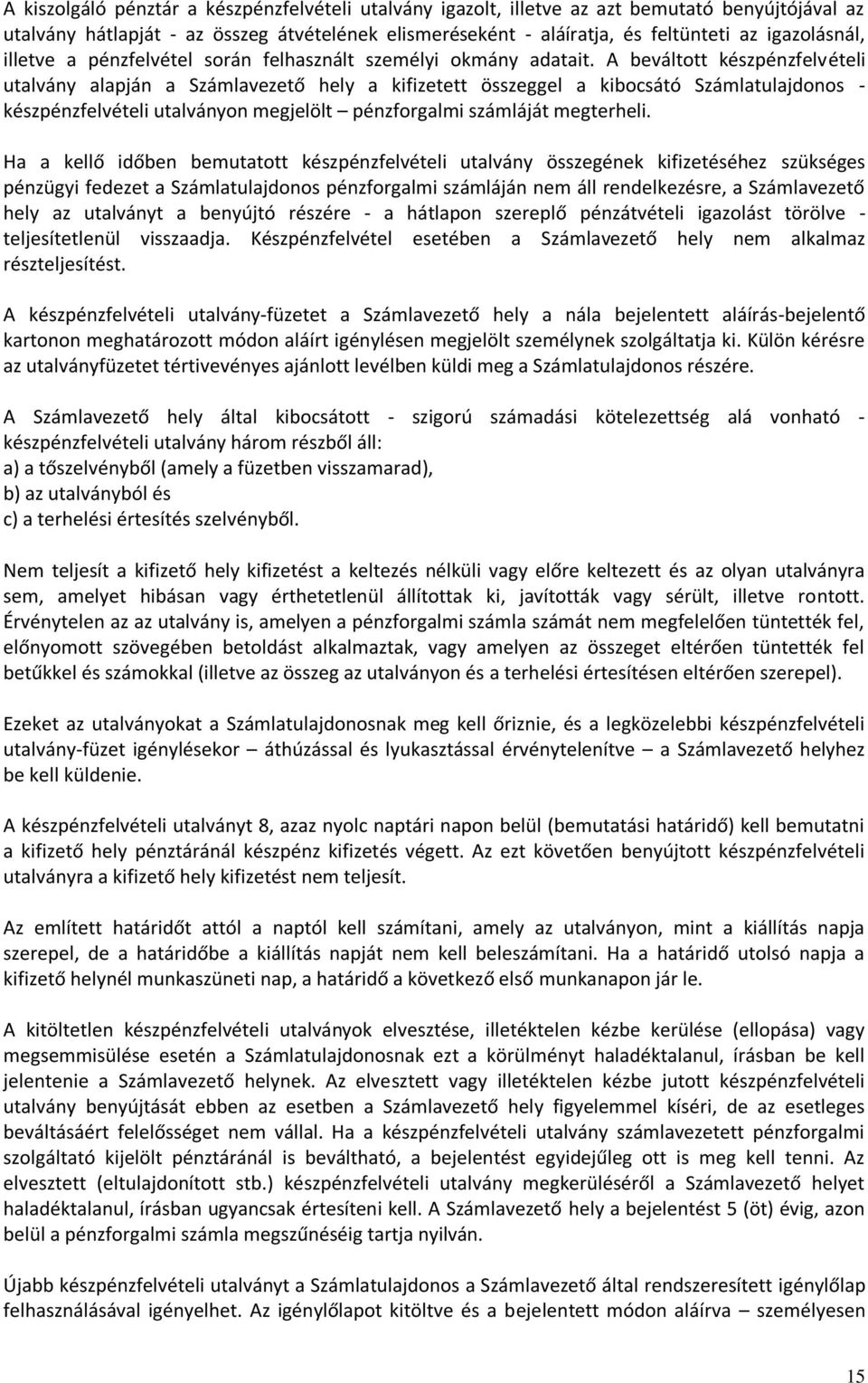 A beváltott készpénzfelvételi utalvány alapján a Számlavezető hely a kifizetett összeggel a kibocsátó Számlatulajdonos - készpénzfelvételi utalványon megjelölt pénzforgalmi számláját megterheli.