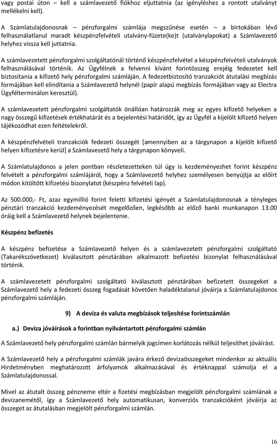 juttatnia. A számlavezetett pénzforgalmi szolgáltatónál történő készpénzfelvétel a készpénzfelvételi utalványok felhasználásával történik.