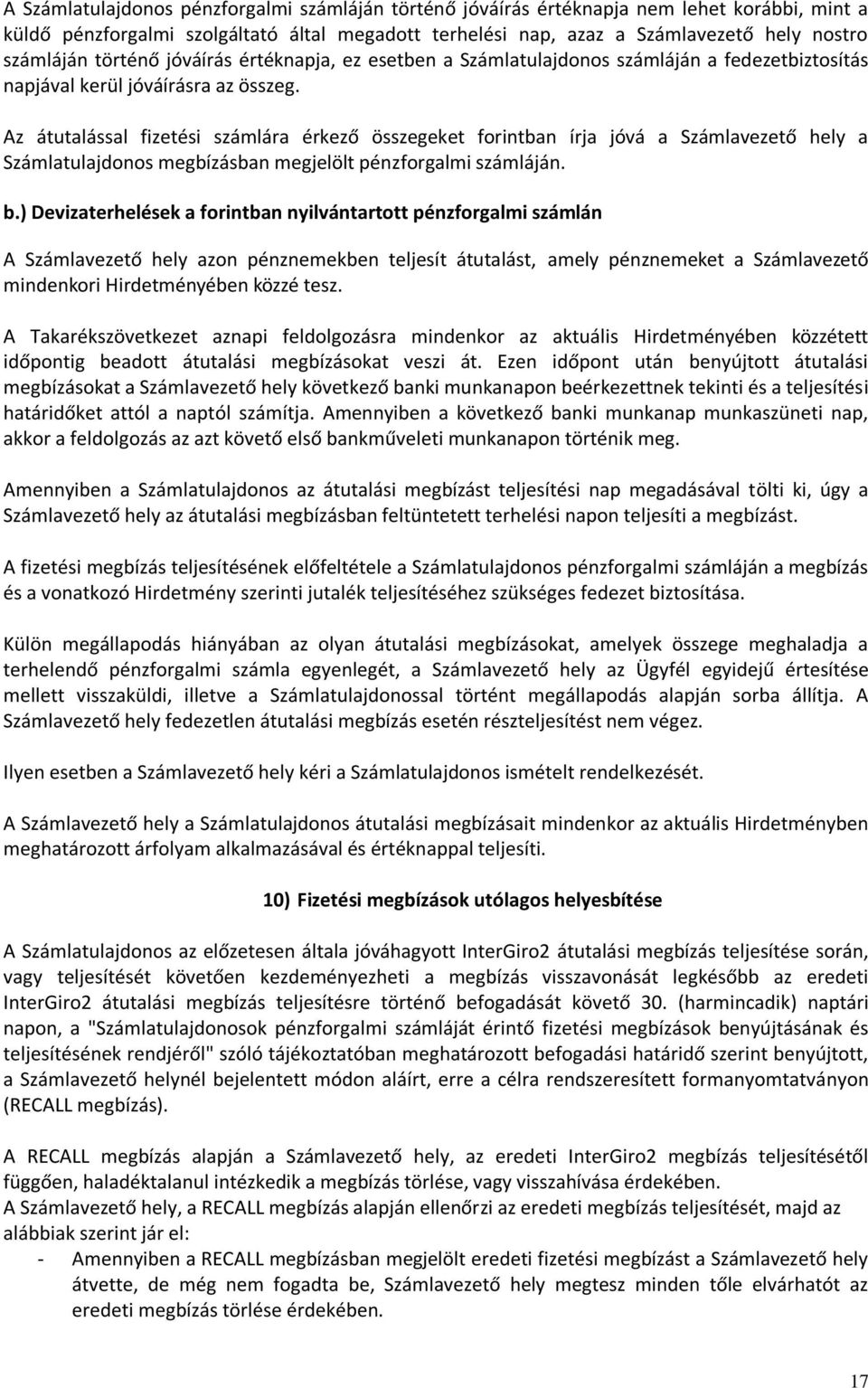 Az átutalással fizetési számlára érkező összegeket forintban írja jóvá a Számlavezető hely a Számlatulajdonos megbízásban megjelölt pénzforgalmi számláján. b.