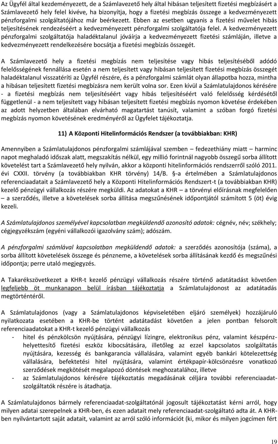 A kedvezményezett pénzforgalmi szolgáltatója haladéktalanul jóváírja a kedvezményezett fizetési számláján, illetve a kedvezményezett rendelkezésére bocsátja a fizetési megbízás összegét.