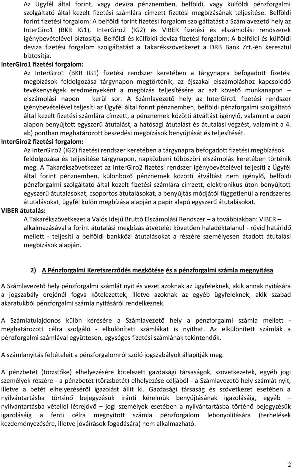 igénybevételével biztosítja. Belföldi és külföldi deviza fizetési forgalom: A belföldi és külföldi deviza fizetési forgalom szolgáltatást a Takarékszövetkezet a DRB Bank Zrt.-én keresztül biztosítja.