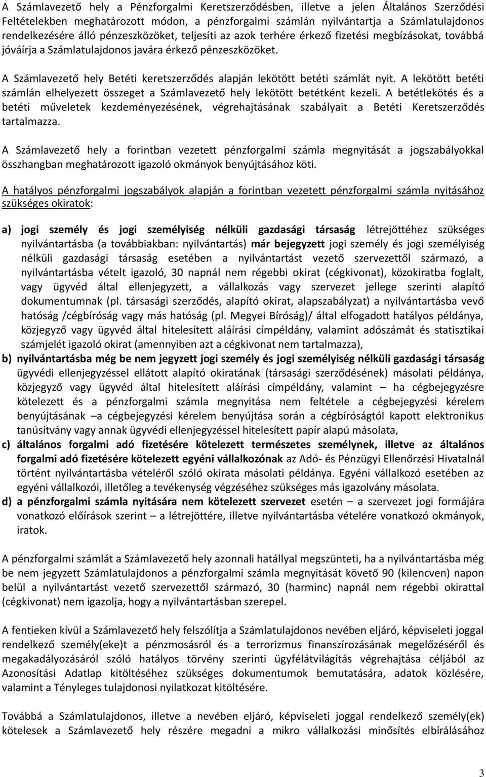 A Számlavezető hely Betéti keretszerződés alapján lekötött betéti számlát nyit. A lekötött betéti számlán elhelyezett összeget a Számlavezető hely lekötött betétként kezeli.