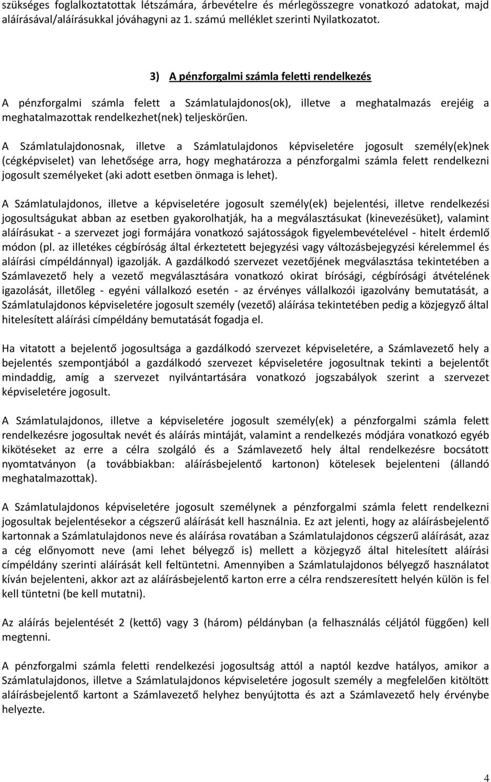 A Számlatulajdonosnak, illetve a Számlatulajdonos képviseletére jogosult személy(ek)nek (cégképviselet) van lehetősége arra, hogy meghatározza a pénzforgalmi számla felett rendelkezni jogosult
