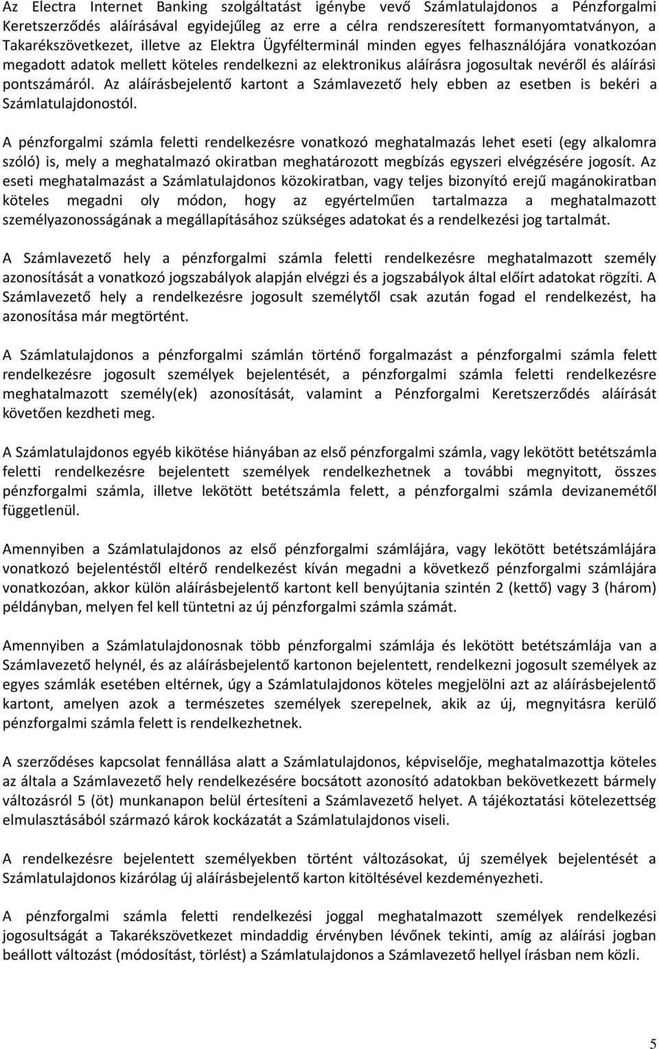 Az aláírásbejelentő kartont a Számlavezető hely ebben az esetben is bekéri a Számlatulajdonostól.