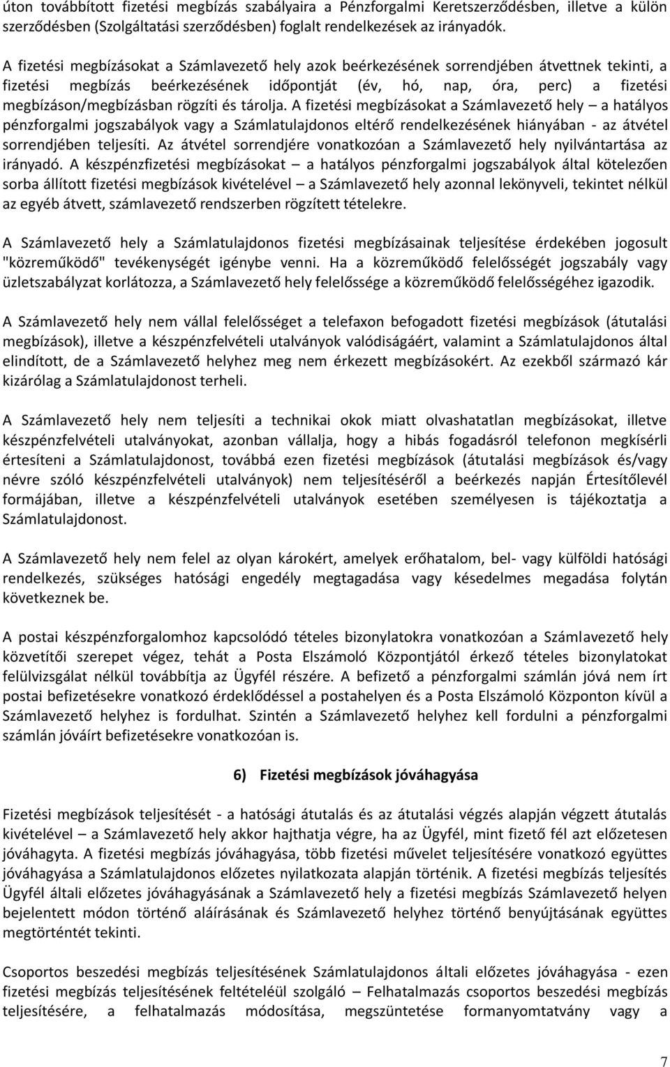 rögzíti és tárolja. A fizetési megbízásokat a Számlavezető hely a hatályos pénzforgalmi jogszabályok vagy a Számlatulajdonos eltérő rendelkezésének hiányában - az átvétel sorrendjében teljesíti.