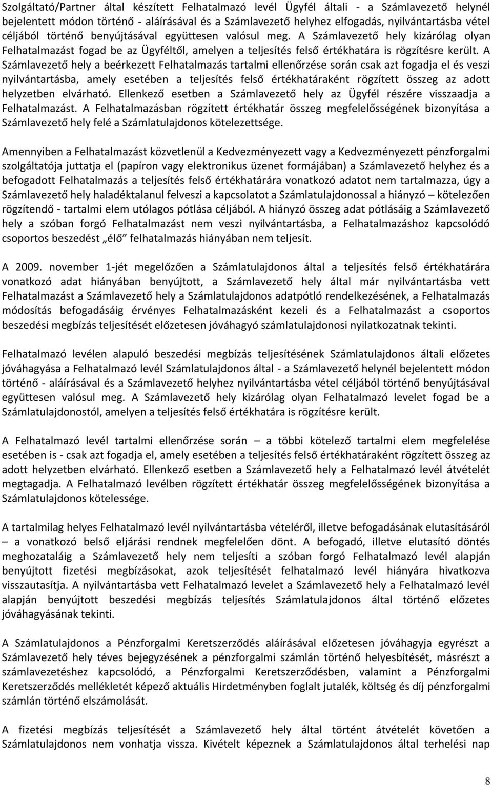 A Számlavezető hely a beérkezett Felhatalmazás tartalmi ellenőrzése során csak azt fogadja el és veszi nyilvántartásba, amely esetében a teljesítés felső értékhatáraként rögzített összeg az adott