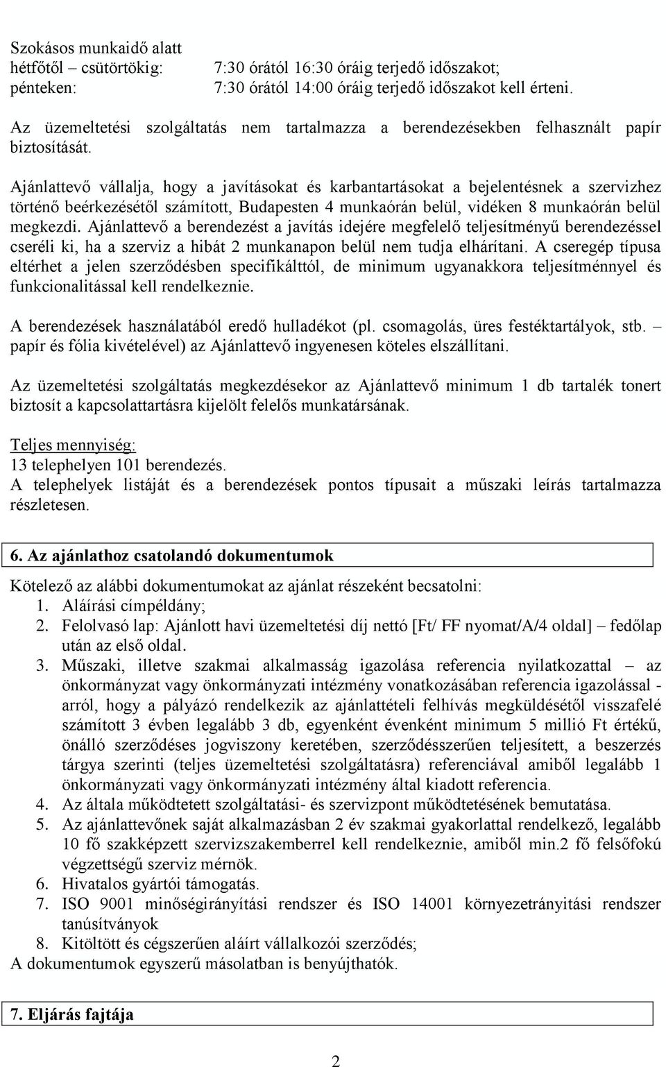 Ajánlattevő vállalja, hogy a javításokat és karbantartásokat a bejelentésnek a szervizhez történő beérkezésétől számított, Budapesten 4 munkaórán belül, vidéken 8 munkaórán belül megkezdi.