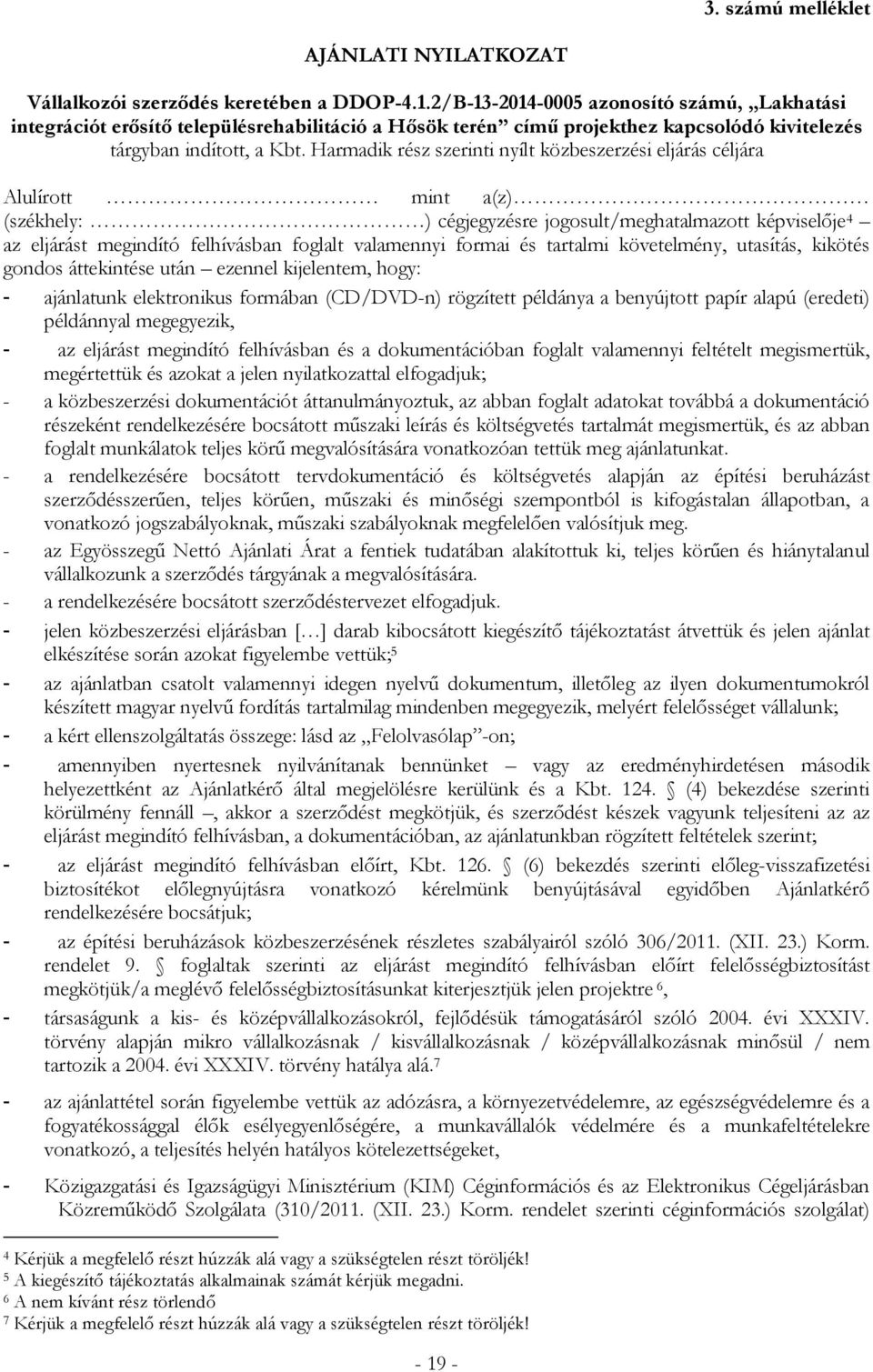 Harmadik rész szerinti nyílt közbeszerzési eljárás céljára Alulírott mint a(z) (székhely: ) cégjegyzésre jogosult/meghatalmazott képviselője 4 az eljárást megindító felhívásban foglalt valamennyi