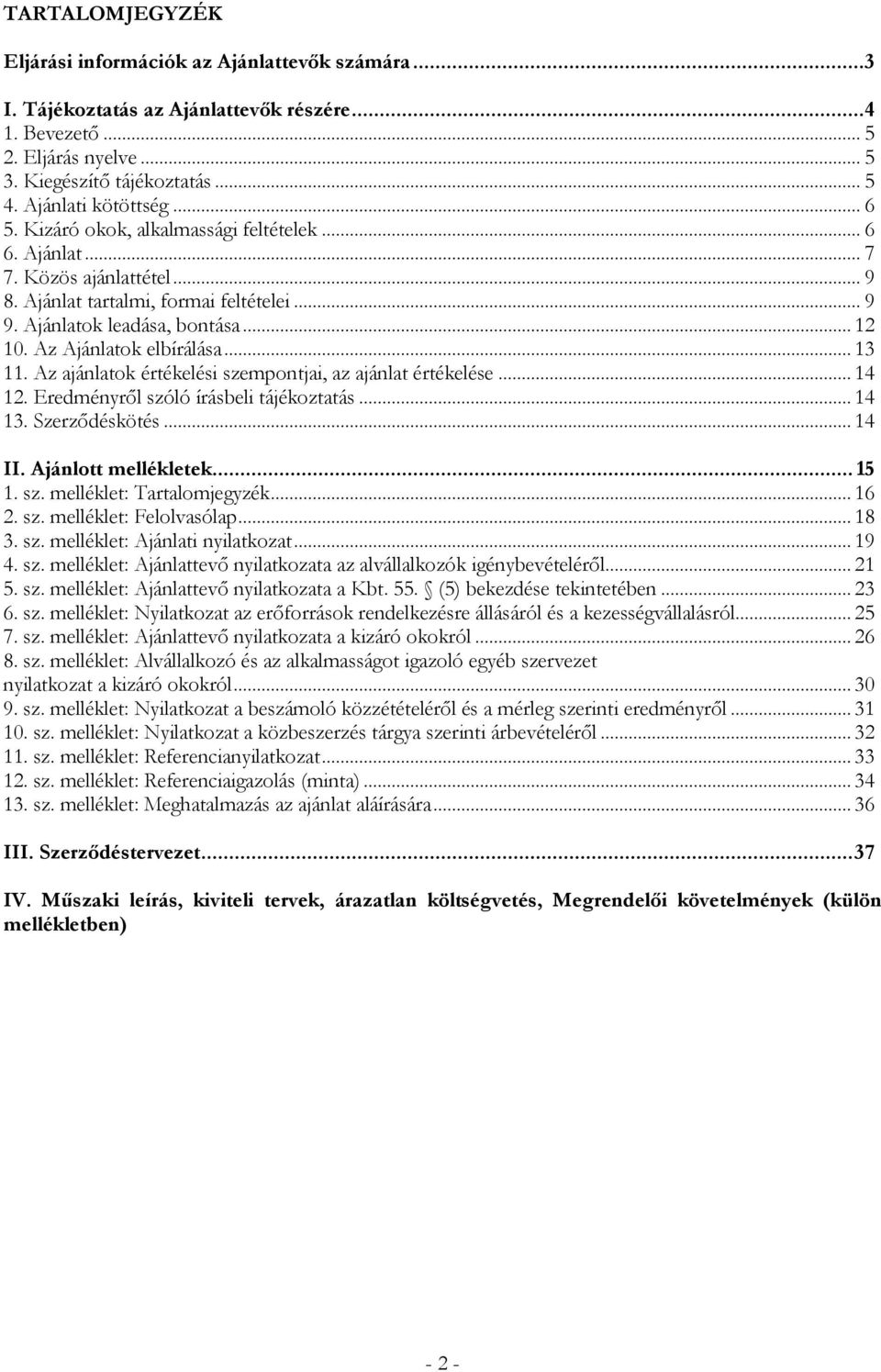 Az Ajánlatok elbírálása... 13 11. Az ajánlatok értékelési szempontjai, az ajánlat értékelése... 14 12. Eredményről szóló írásbeli tájékoztatás... 14 13. Szerződéskötés... 14 II. Ajánlott mellékletek.
