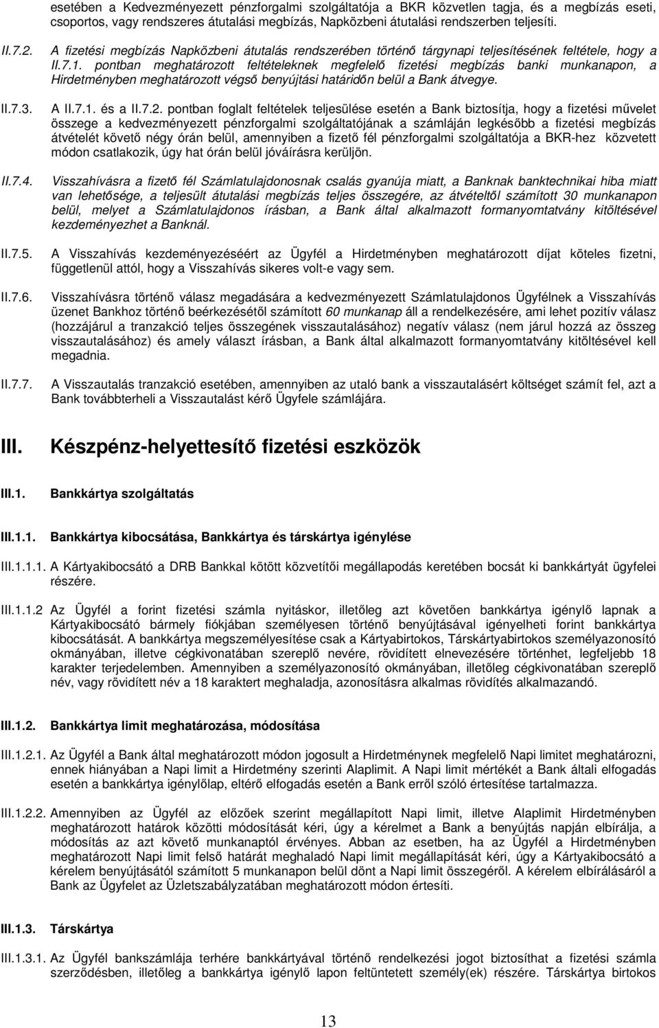 pontban meghatározott feltételeknek megfelelő fizetési megbízás banki munkanapon, a Hirdetményben meghatározott végső benyújtási határidőn belül a Bank átvegye. A II.7.1. és a II.7.2.