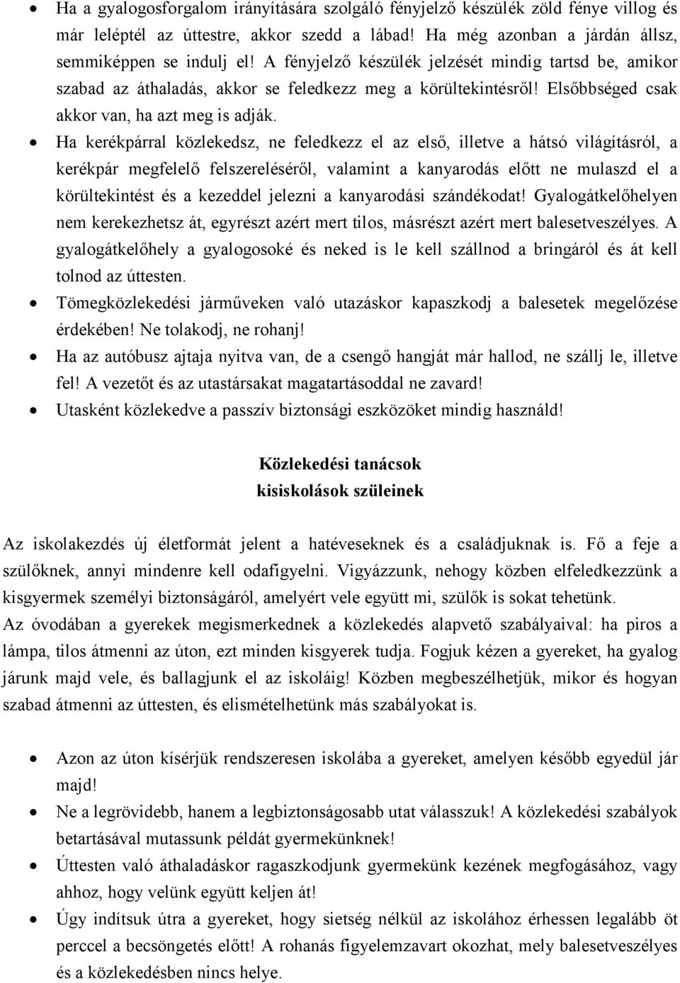 Ha kerékpárral közlekedsz, ne feledkezz el az első, illetve a hátsó világításról, a kerékpár megfelelő felszereléséről, valamint a kanyarodás előtt ne mulaszd el a körültekintést és a kezeddel