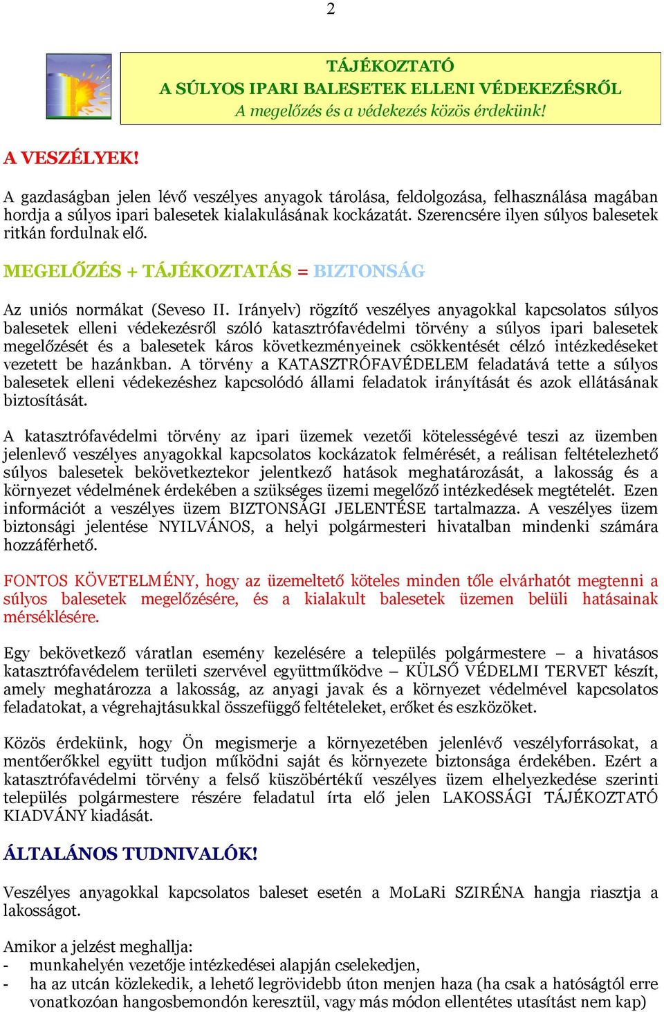 Szerencsére ilyen súlyos balesetek ritkán fordulnak elő. MEGELŐZÉS + TÁJÉKOZTATÁS = BIZTONSÁG Az uniós normákat (Seveso II.