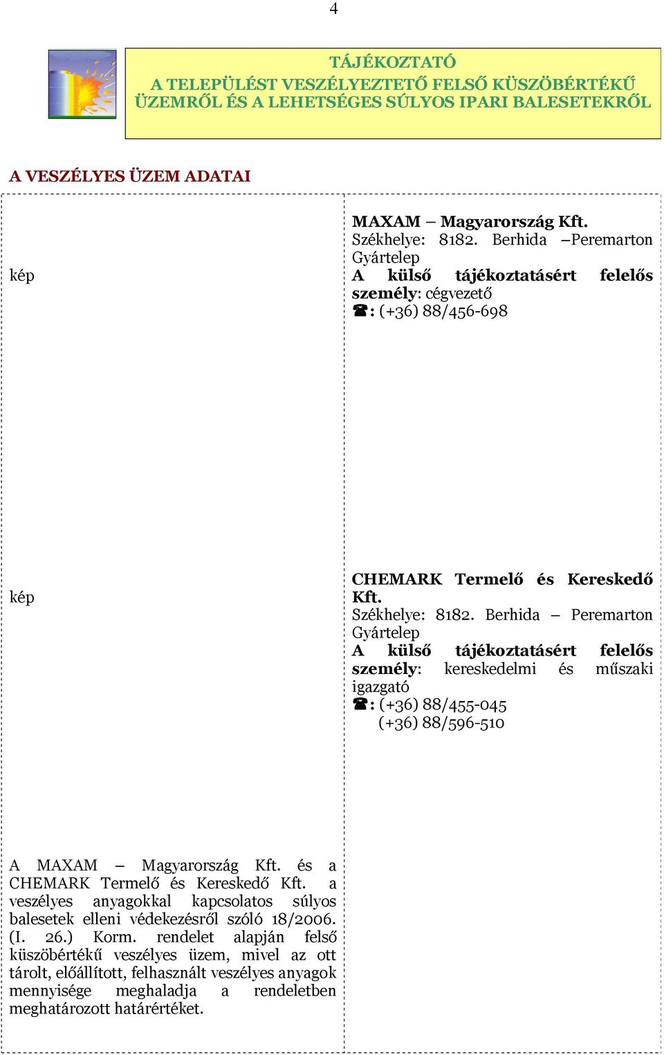 Berhida Peremarton Gyártelep A külső tájékoztatásért felelős személy: kereskedelmi és műszaki igazgató : (+36) 88/455-045 (+36) 88/596-510 A MAXAM Magyarország Kft.