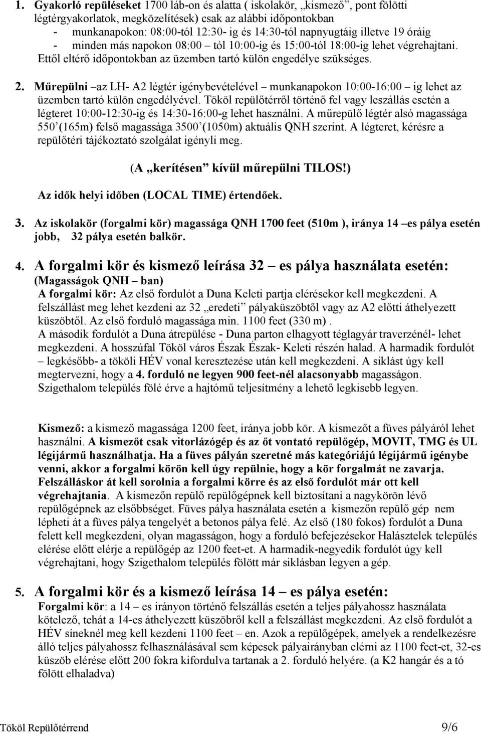 Műrepülni az LH- A2 légtér igénybevételével munkanapokon 10:00-16:00 ig lehet az üzemben tartó külön engedélyével.