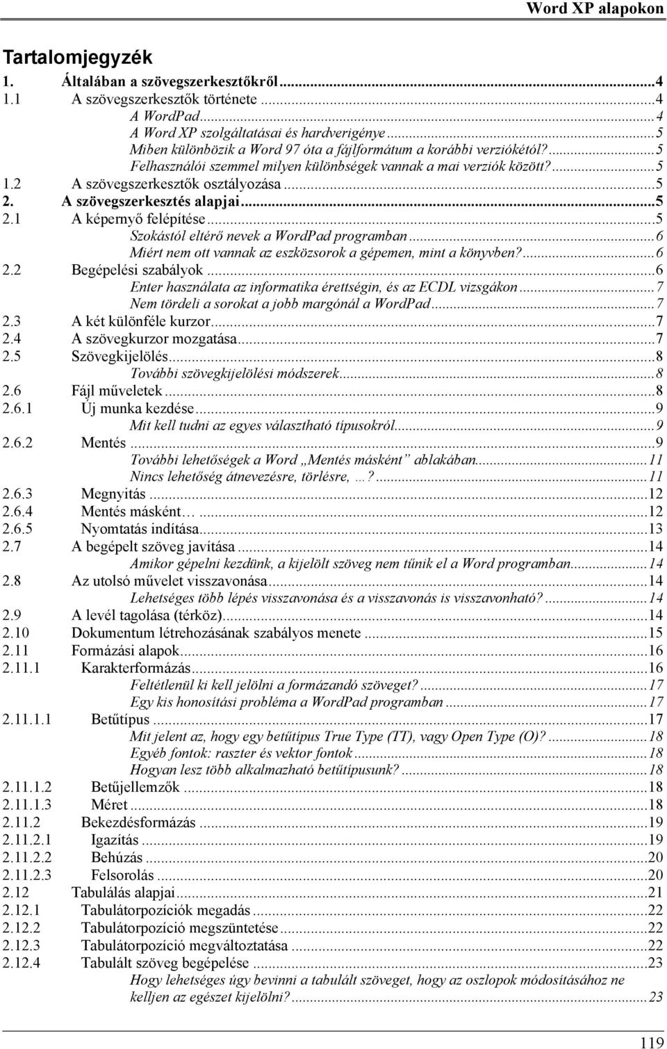 A szövegszerkesztés alapjai...5 2.1 A képernyő felépítése...5 Szokástól eltérő nevek a WordPad programban...6 Miért nem ott vannak az eszközsorok a gépemen, mint a könyvben?...6 2.