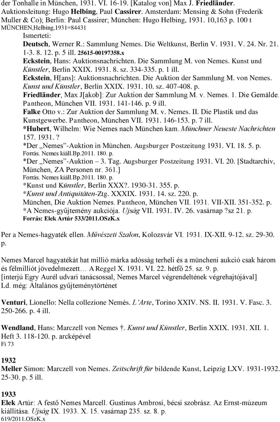 Die Weltkunst, Berlin V. 1931. V. 24. Nr. 21. 1-3. 8. 12. p. 5 ill. 25615-00197358.x Eckstein, Hans: Auktionsnachrichten. Die Sammlung M. von Nemes. Kunst und Künstler, Berlin XXIX. 1931. 8. sz.