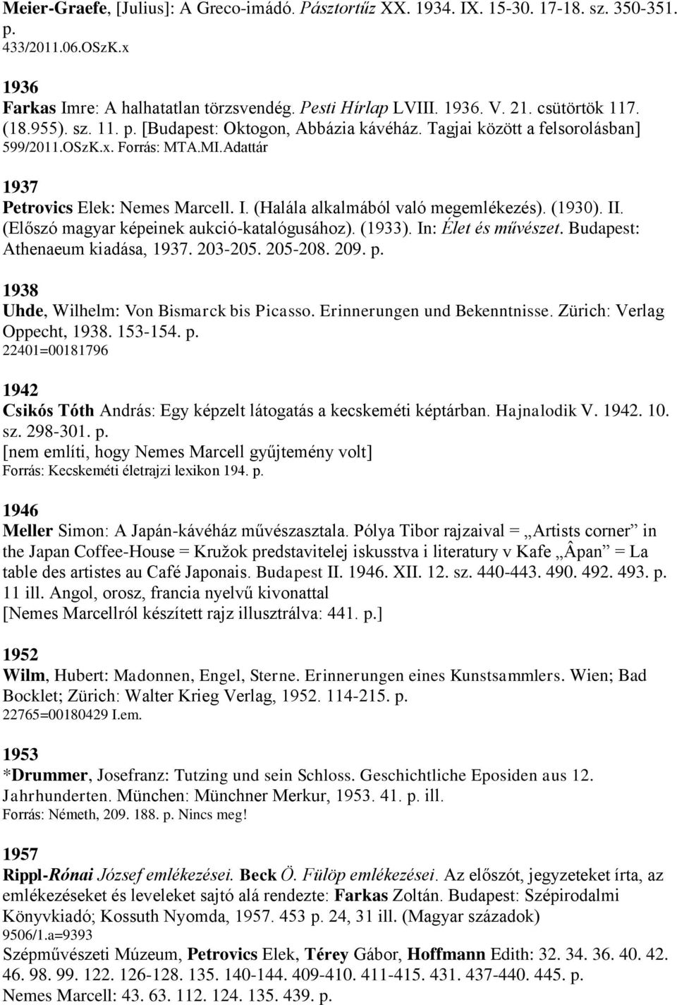 (Halála alkalmából való megemlékezés). (1930). II. (Előszó magyar képeinek aukció-katalógusához). (1933). In: Élet és művészet. Budapest: Athenaeum kiadása, 1937. 203-205. 205-208. 209. p.