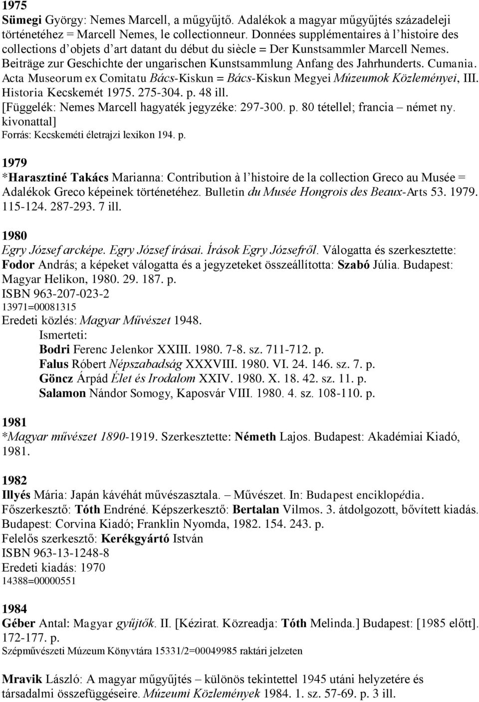 Beiträge zur Geschichte der ungarischen Kunstsammlung Anfang des Jahrhunderts. Cumania. Acta Museorum ex Comitatu Bács-Kiskun = Bács-Kiskun Megyei Múzeumok Közleményei, III. Historia Kecskemét 1975.