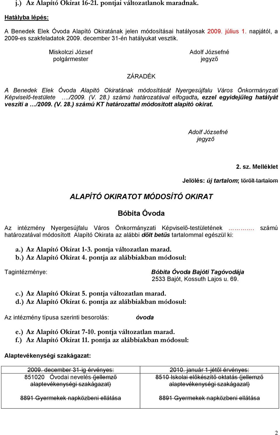 ) számú határozatával elfogadta, ezzel egyidejűleg hatályát veszíti a /2009. (V. 28.) számú KT határozattal módosított alapító okirat. Bóbita Óvoda 2. sz. Melléklet Az intézmény Nyergesújfalu Város Önkormányzati Képviselő-testületének.