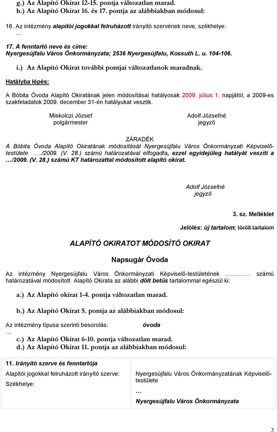 Hatályba lépés: A Bóbita Óvoda Alapító Okiratának jelen módosításai hatályosak 2009. július 1. napjától, a 2009-es szakfeladatok 2009. december 31-én hatályukat vesztik.