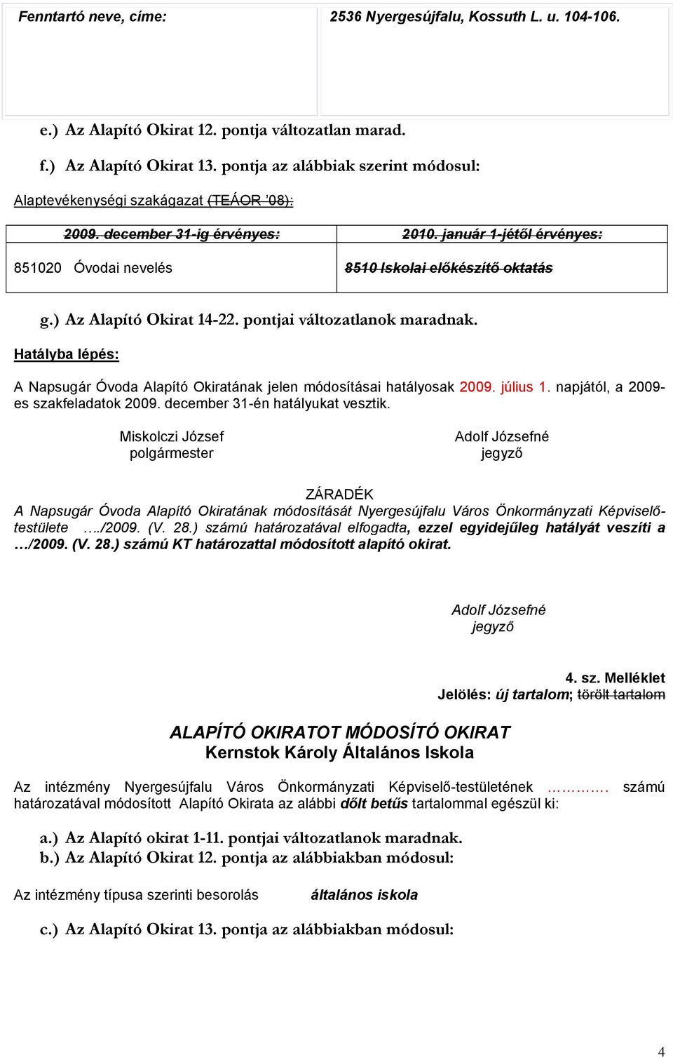 Hatályba lépés: A Napsugár Óvoda Alapító Okiratának jelen módosításai hatályosak 2009. július 1. napjától, a 2009- es szakfeladatok 2009. december 31-én hatályukat vesztik.