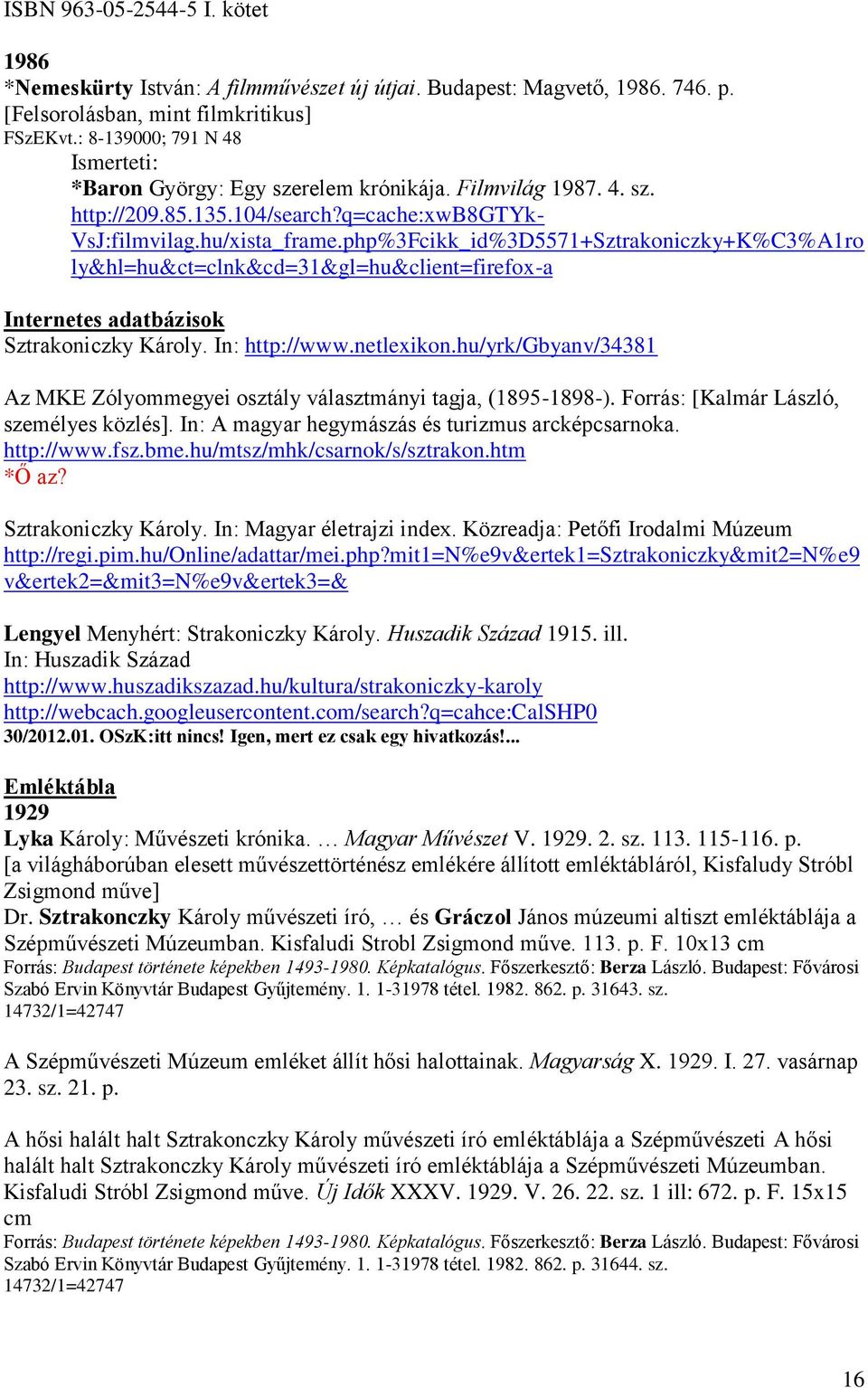 php%3Fcikk_id%3D5571+Sztrakoniczky+K%C3%A1ro ly&hl=hu&ct=clnk&cd=31&gl=hu&client=firefox-a Internetes adatbázisok Sztrakoniczky Károly. In: http://www.netlexikon.