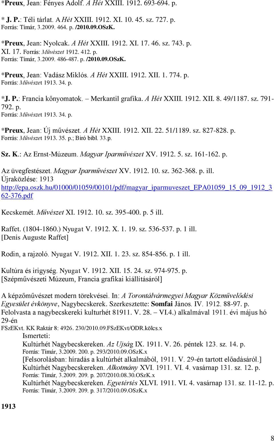 34. p. *J. P.: Francia kőnyomatok. Merkantil grafika. A Hét XXIII. 1912. XII. 8. 49/1187. sz. 791-792. p. Forrás: Művészet 1913. 34. p. *Preux, Jean: Új művészet. A Hét XXIII. 1912. XII. 22. 51/1189.