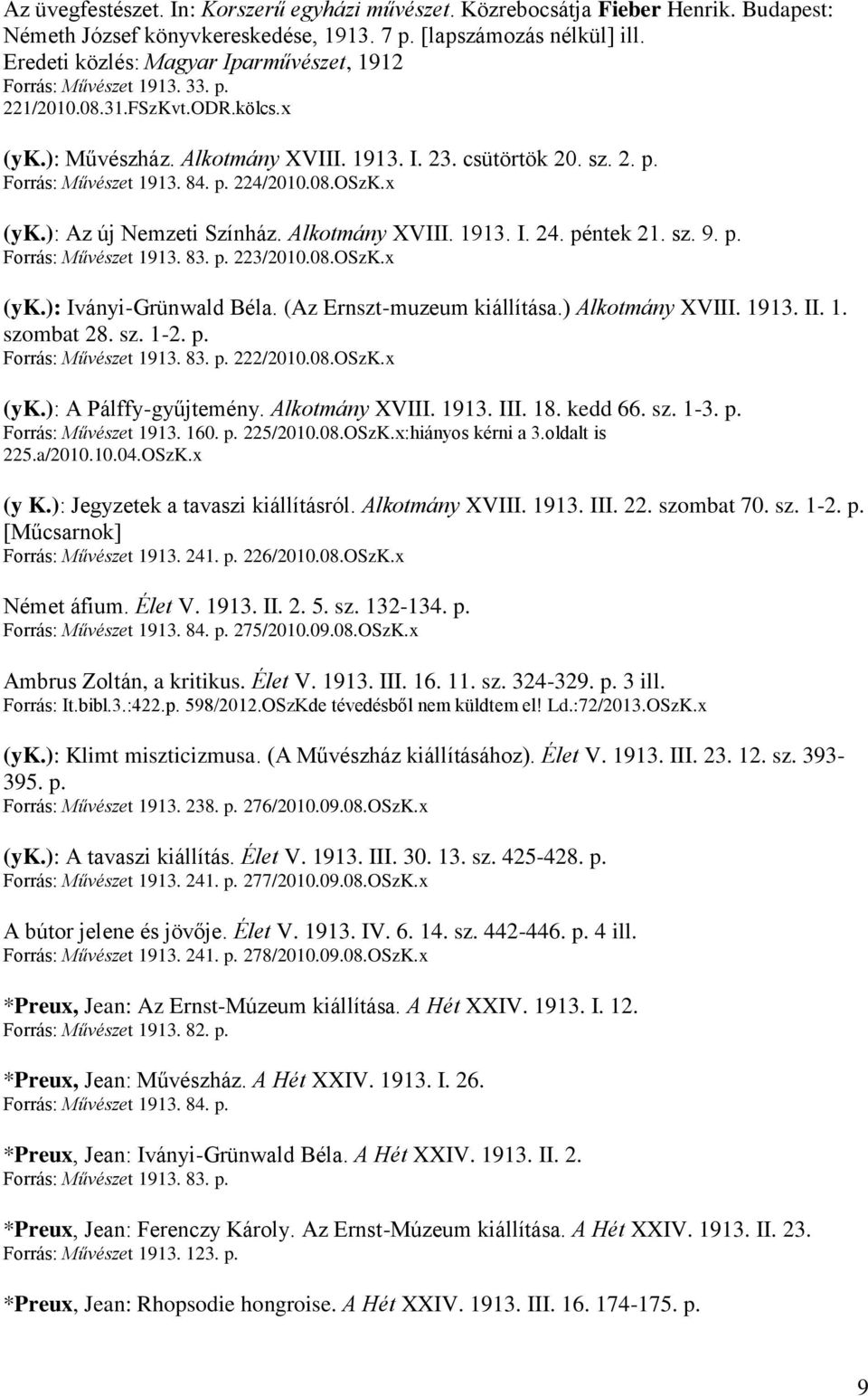 p. 224/2010.08.OSzK.x (yk.): Az új Nemzeti Színház. Alkotmány XVIII. 1913. I. 24. péntek 21. sz. 9. p. Forrás: Művészet 1913. 83. p. 223/2010.08.OSzK.x (yk.): Iványi-Grünwald Béla.