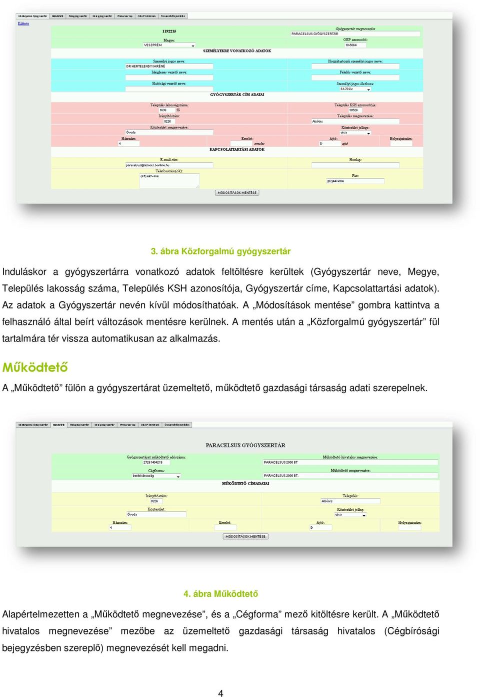 A mentés után a Közforgalmú gyógyszertár fül tartalmára tér vissza automatikusan az alkalmazás. Működtető A Működtető fülön a gyógyszertárat üzemeltető, működtető gazdasági társaság adati szerepelnek.