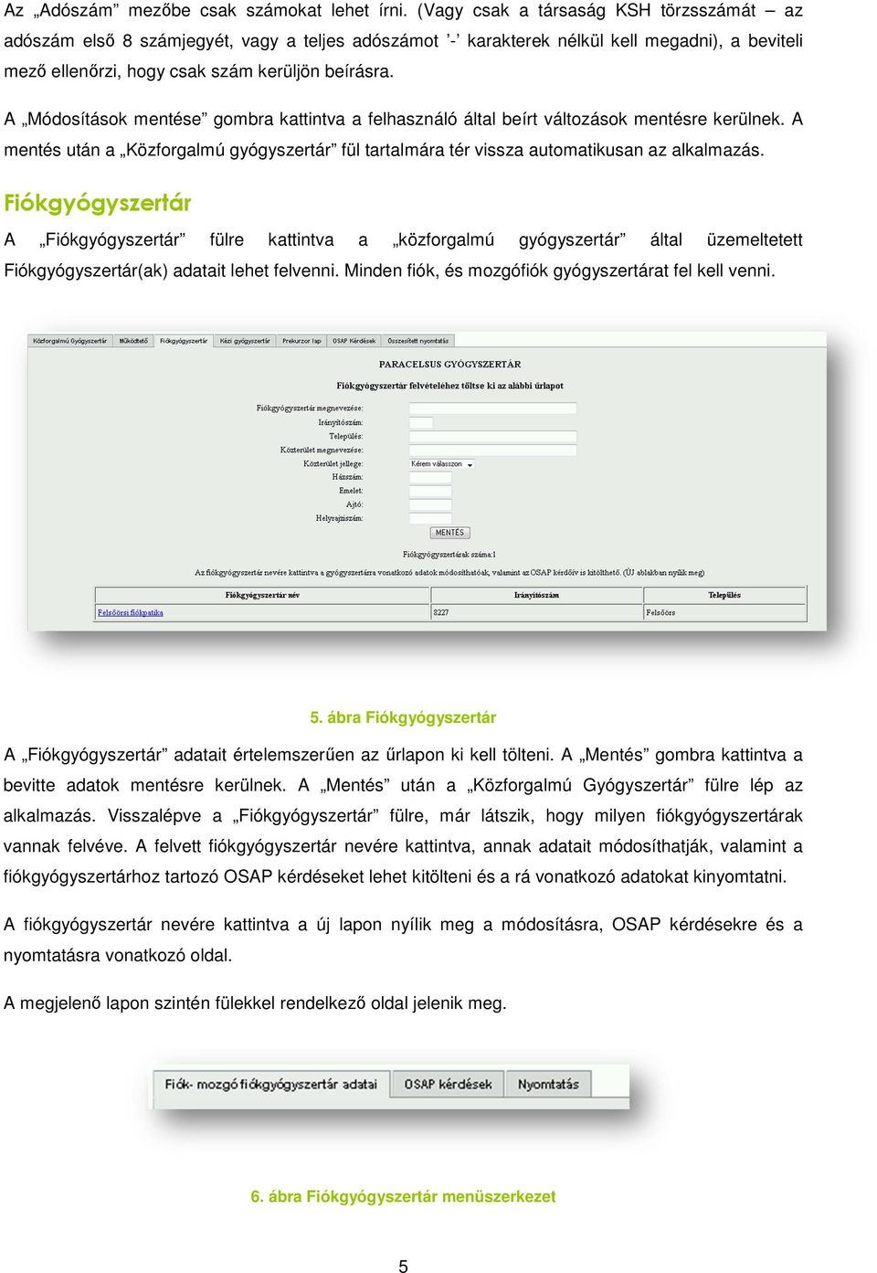 A Módosítások mentése gombra kattintva a felhasználó által beírt változások mentésre kerülnek. A mentés után a Közforgalmú gyógyszertár fül tartalmára tér vissza automatikusan az alkalmazás.