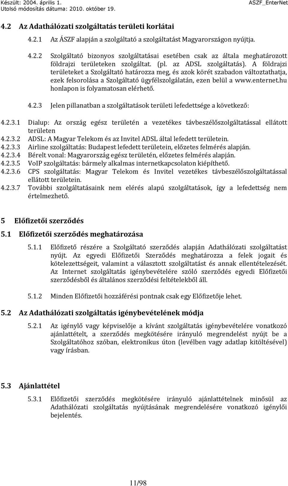 hu honlapon is folyamatosan elérhető. 4.2.3 Jelen pillanatban a szolgáltatások területi lefedettsége a következő: 4.2.3.1 Dialup: Az ország egész területén a vezetékes távbeszélőszolgáltatással ellátott területen 4.
