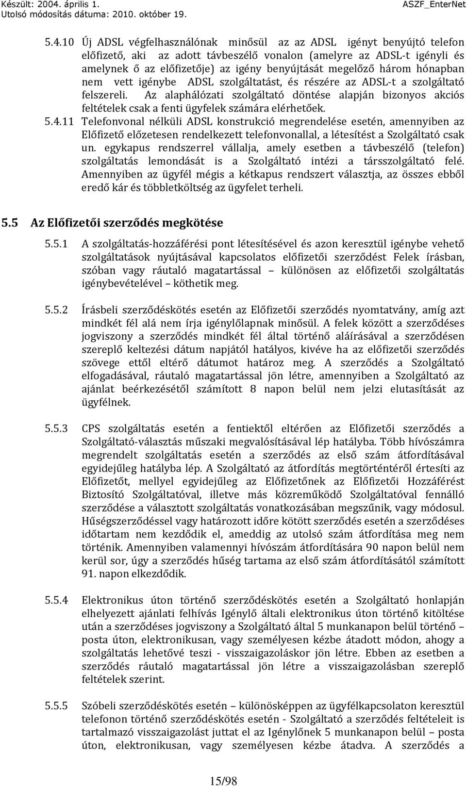 Az alaphálózati szolgáltató döntése alapján bizonyos akciós feltételek csak a fenti ügyfelek számára elérhetőek. 5.4.