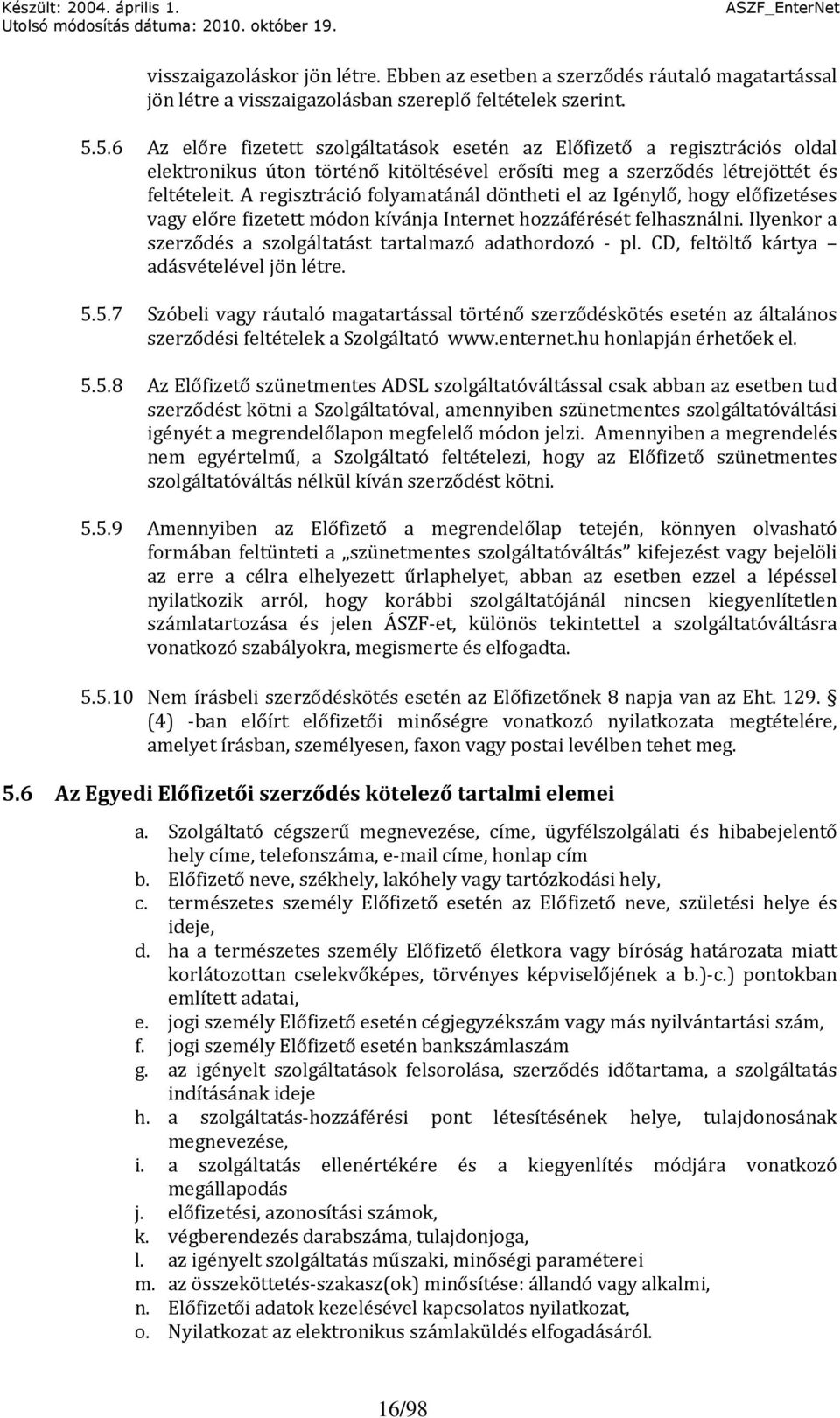 A regisztráció folyamatánál döntheti el az Igénylő, hogy előfizetéses vagy előre fizetett módon kívánja Internet hozzáférését felhasználni.