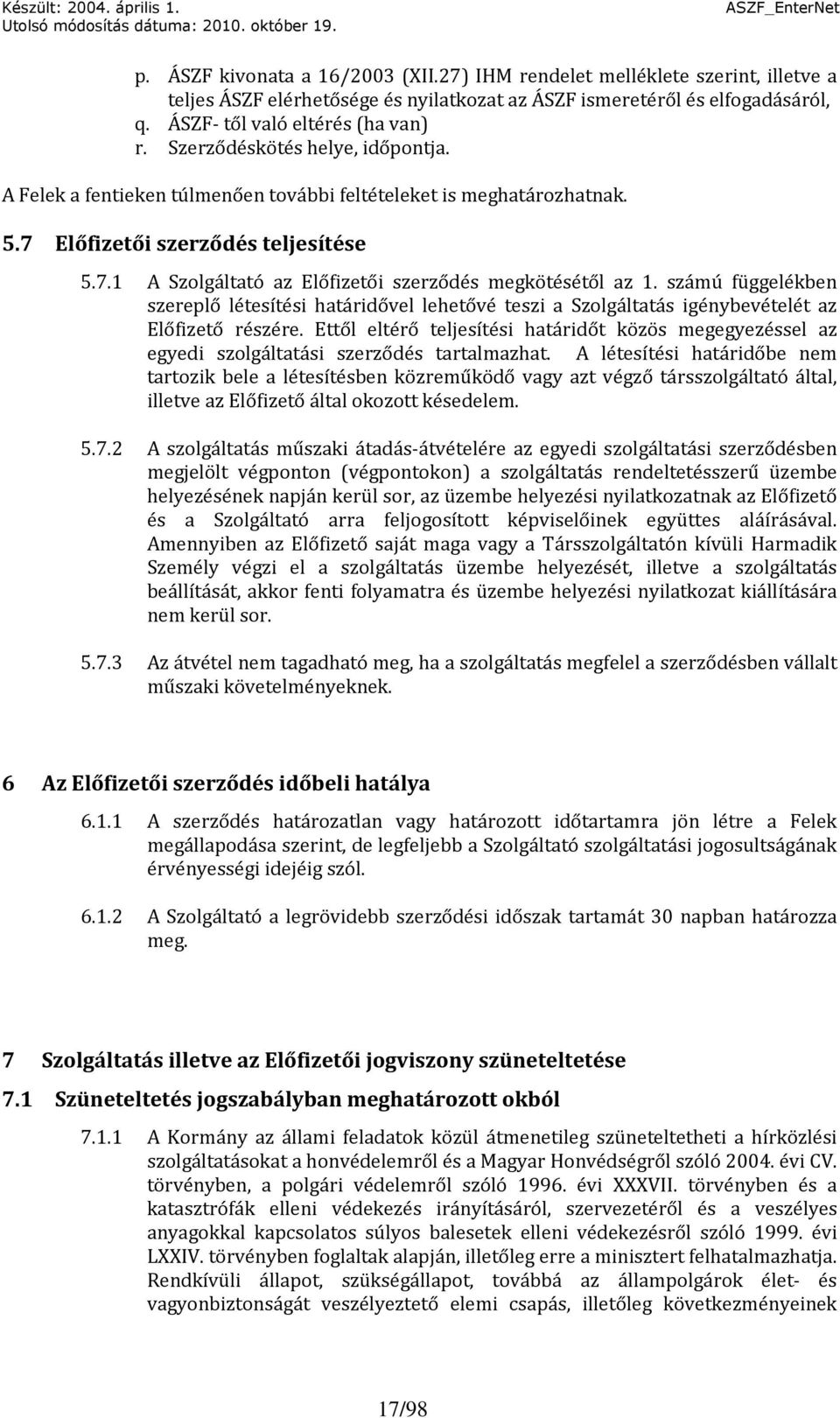 számú függelékben szereplő létesítési határidővel lehetővé teszi a Szolgáltatás igénybevételét az Előfizető részére.