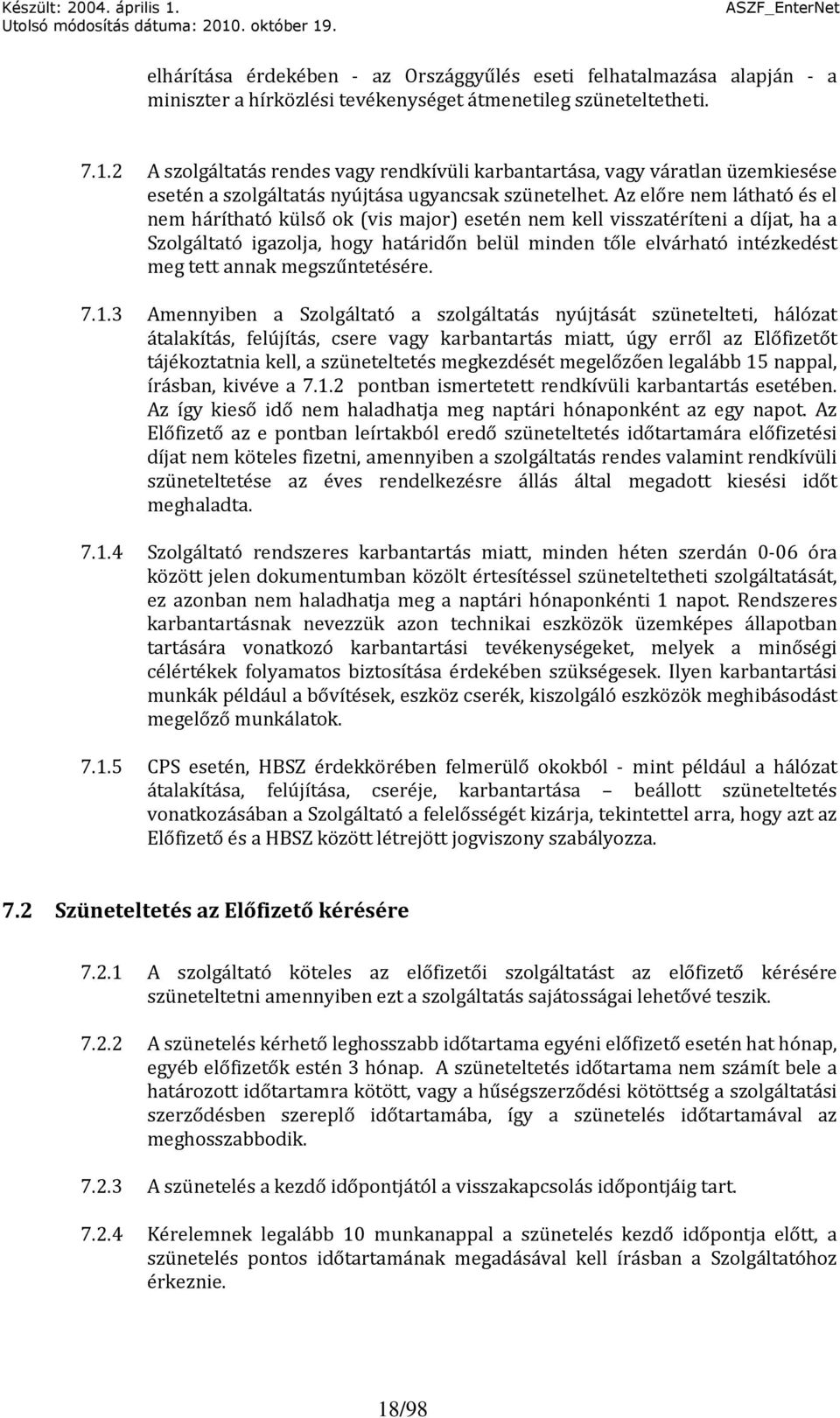 Az előre nem látható és el nem hárítható külső ok (vis major) esetén nem kell visszatéríteni a díjat, ha a Szolgáltató igazolja, hogy határidőn belül minden tőle elvárható intézkedést meg tett annak