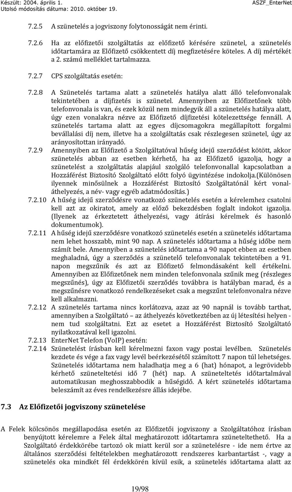 Amennyiben az Előfizetőnek több telefonvonala is van, és ezek közül nem mindegyik áll a szünetelés hatálya alatt, úgy ezen vonalakra nézve az Előfizető díjfizetési kötelezettsége fennáll.