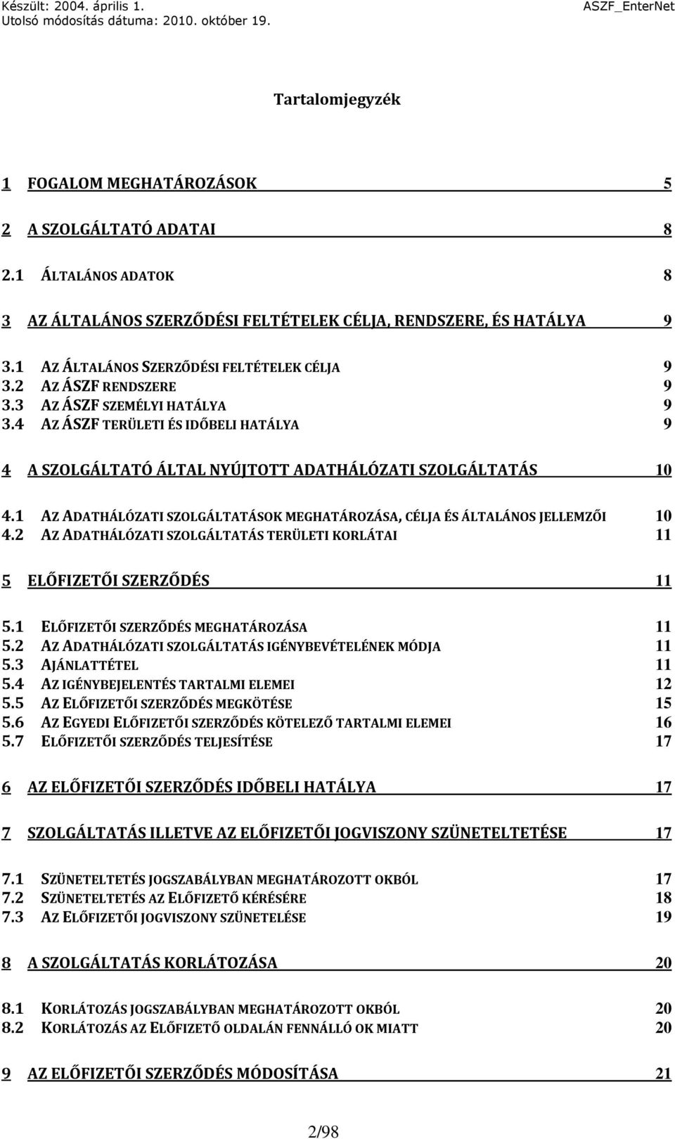 4 AZ ÁSZF TERÜLETI ÉS IDŐBELI HATÁLYA 9 4 A SZOLGÁLTATÓ ÁLTAL NYÚJTOTT ADATHÁLÓZATI SZOLGÁLTATÁS 10 4.1 AZ ADATHÁLÓZATI SZOLGÁLTATÁSOK MEGHATÁROZÁSA, CÉLJA ÉS ÁLTALÁNOS JELLEMZŐI 10 4.