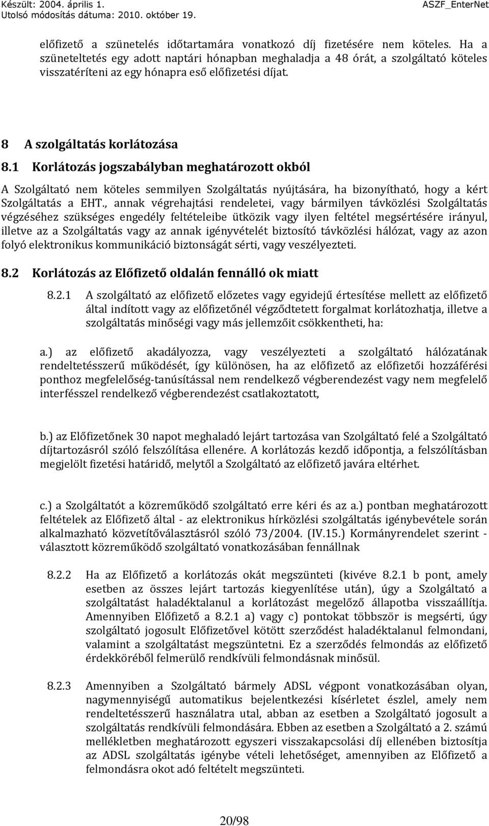 1 Korlátozás jogszabályban meghatározott okból A Szolgáltató nem köteles semmilyen Szolgáltatás nyújtására, ha bizonyítható, hogy a kért Szolgáltatás a EHT.